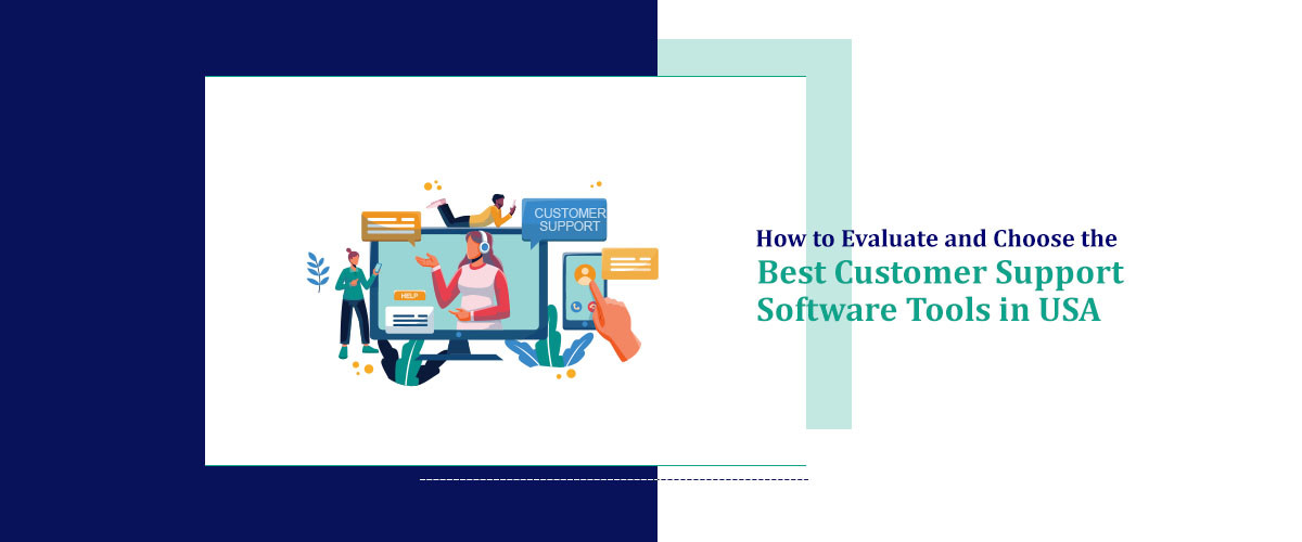 How to Evaluate and Choose the Best Customer Support Software Tools in USA